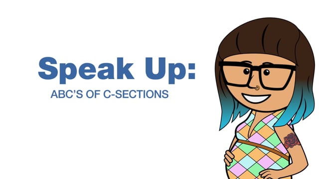 Click here to watch Speak Up: ABC's of C-Sections. At the doctor’s office, you may be told a C-section is a possibility. If the baby is in distress, is in the wrong position, or there are other complications, being prepared will help make you feel more in control.